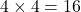 4 \times 4 = 16