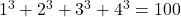 1^3 + 2^3 + 3^3 + 4^3 = 100