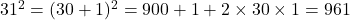 31^2 = (30 + 1)^2 = 900 + 1 + 2\times30\times1 = 961