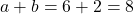 a + b = 6 + 2 = 8