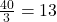 \frac{40}{3} = 13