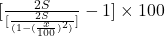 [\frac{2S}{[\frac{2S}{(1 - (\frac{x}{100})^2)}]} - 1] \times 100