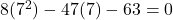 8(7^2) - 47(7) - 63 = 0