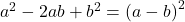 a^2 - 2ab + b^2 = {(a - b)}^2