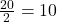 \frac{20}{2} = 10