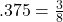 .375 = \frac{3}{8}