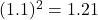 (1.1)^2 = 1.21