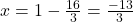 x = 1 - \frac{16}{3} = \frac{-13}{3}