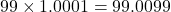 99\times1.0001 = 99.0099