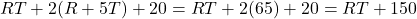 RT + 2(R+5T) + 20 = RT + 2(65) + 20 = RT + 150