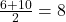 \frac{6 + 10}{2} = 8