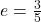 e = \frac{3}{5}