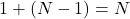 1 + (N - 1) = N